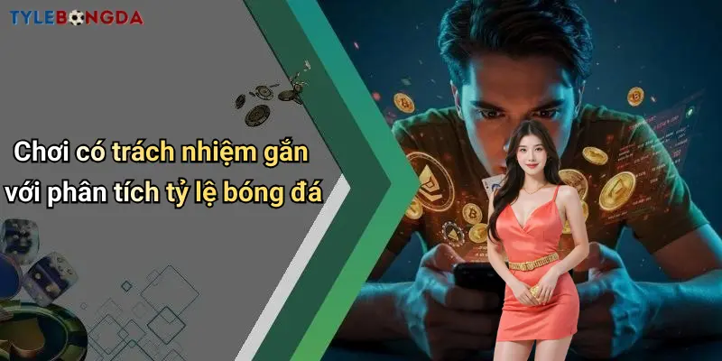 Chơi có trách nhiệm gắn với phân tích tỷ lệ bóng đá