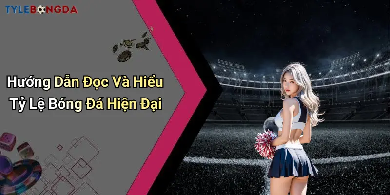 Hướng Dẫn Đọc Và Hiểu Tỷ Lệ Bóng Đá Hiện Đại
