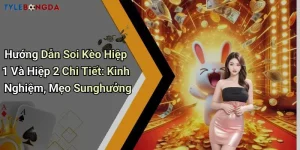 Hướng Dẫn Soi Kèo Hiệp 1 Và Hiệp 2 Chi Tiết: Kinh Nghiệm, Mẹo Sunghưởng
