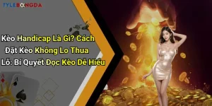 Kèo Handicap Là Gì? Cách Đặt Kèo Không Lo Thua Lỗ: Bí Quyết Đọc Kèo Dễ Hiểu