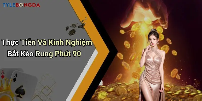 Thực Tiễn Và Kinh Nghiệm Bắt Kèo Rung Phút 90