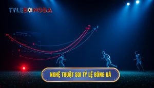 Nghệ thuật soi tỷ lệ bóng đá