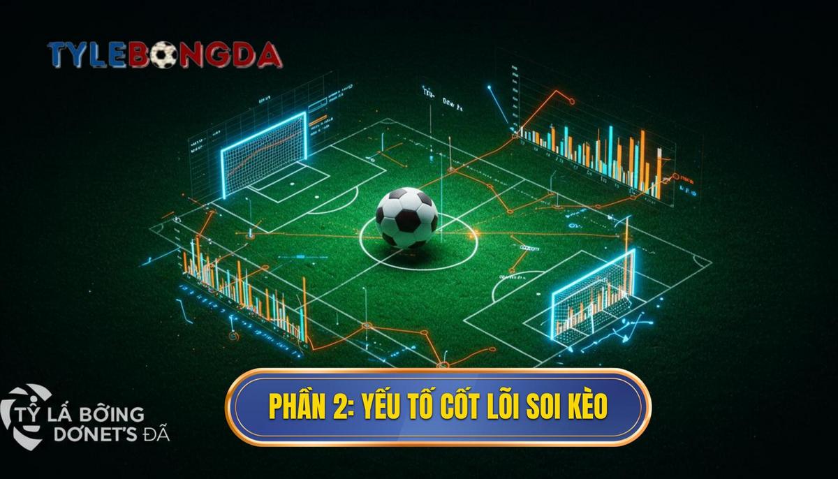 Phần 2_ Các yếu tố cốt lõi trong Nghệ thuật soi tỷ lệ bóng đá