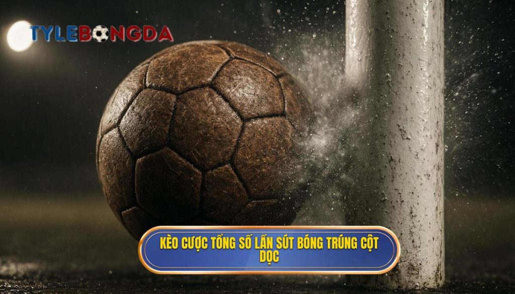 Kèo cược tổng số lần sút bóng trúng cột dọc