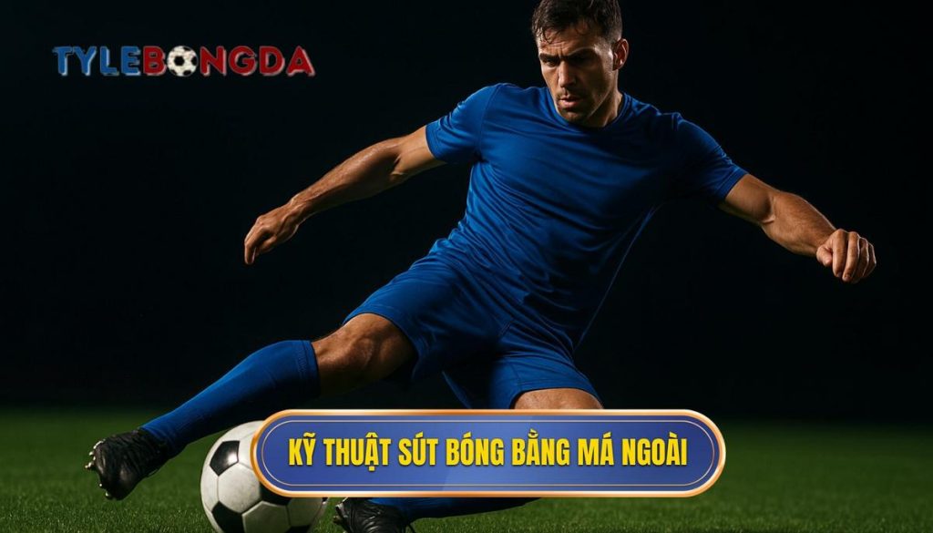 Kỹ thuật sút bóng bằng má ngoài