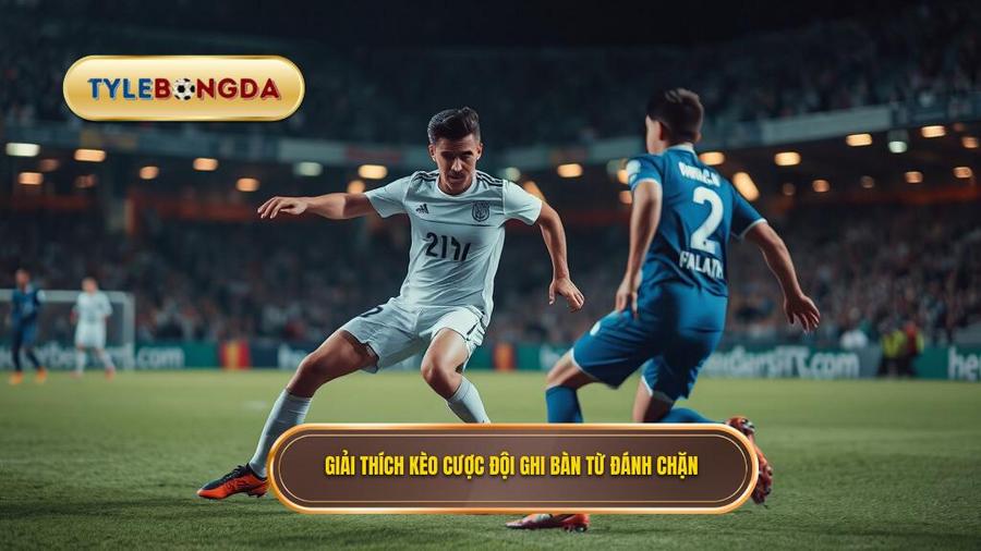 Giải thích kèo cược đội ghi bàn từ đánh chặn