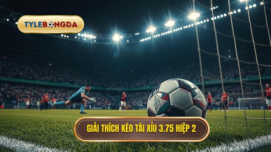 Giải thích kèo tài xỉu 3.75 hiệp 2