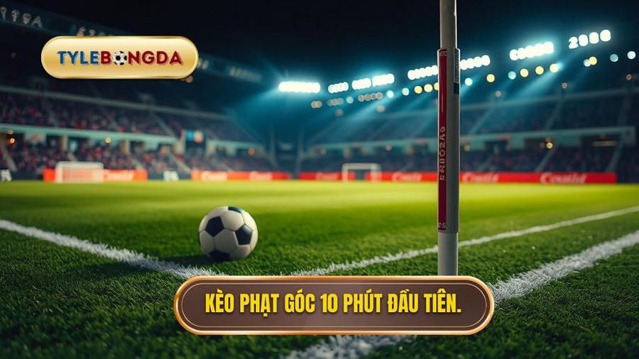  Kèo phạt góc 10 phút đầu tiên.