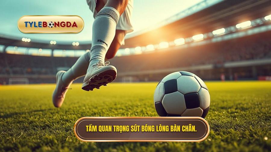  Tầm quan trọng sút bóng lòng bàn chân.