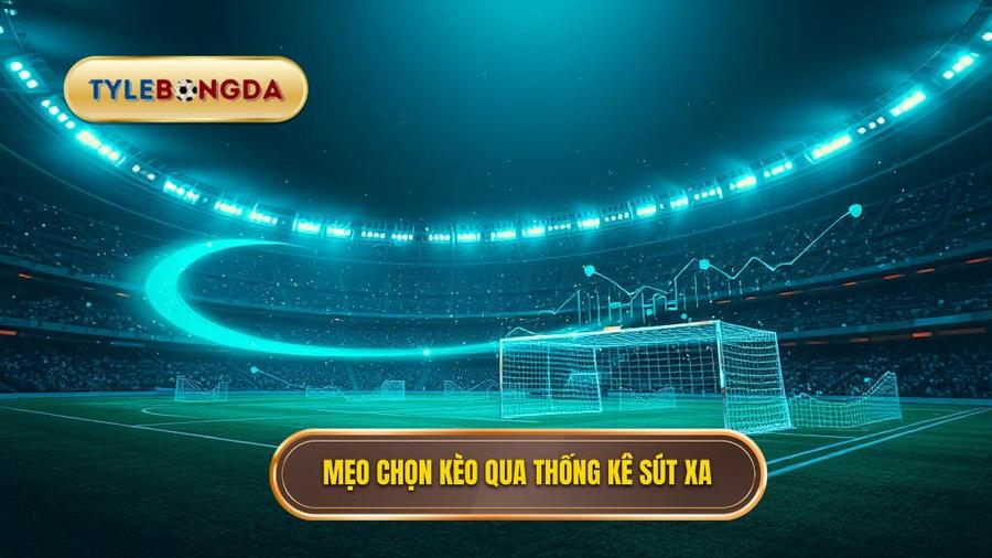 Mẹo chọn kèo qua thống kê sút xa