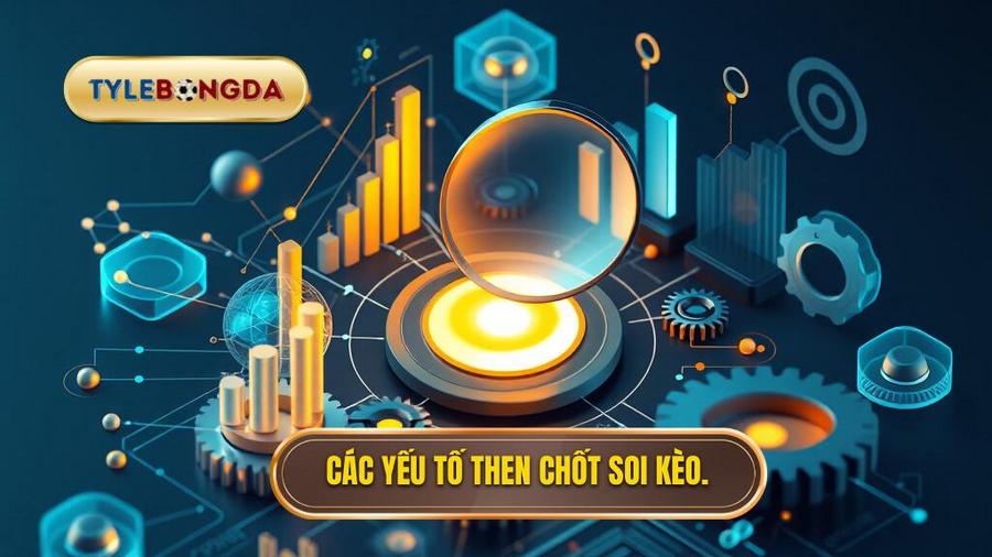 Các yếu tố then chốt soi kèo.