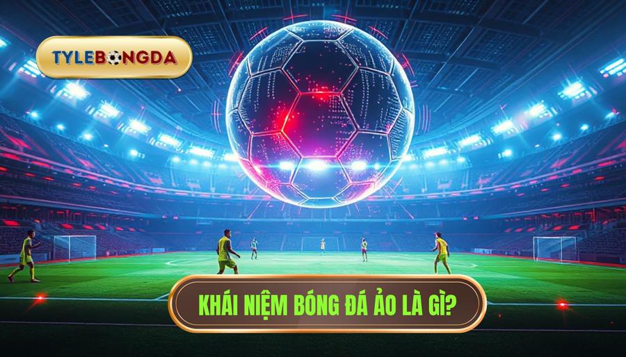 Khái niệm bóng đá ảo là gì_