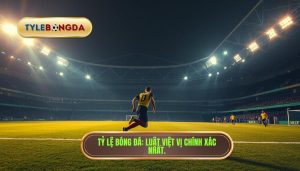 Tỷ Lệ Bóng Đá_ Luật việt vị chính xác nhất.