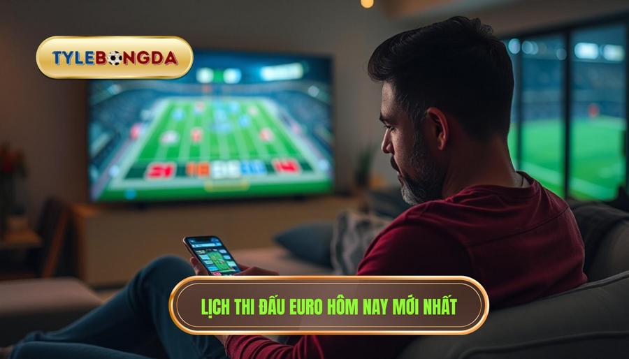 1. Lịch thi đấu Euro hôm nay mới nhất