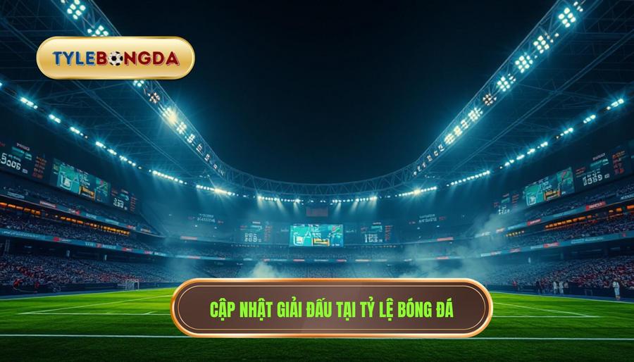 2. Cập nhật giải đấu tại TỶ LỆ BÓNG ĐÁ